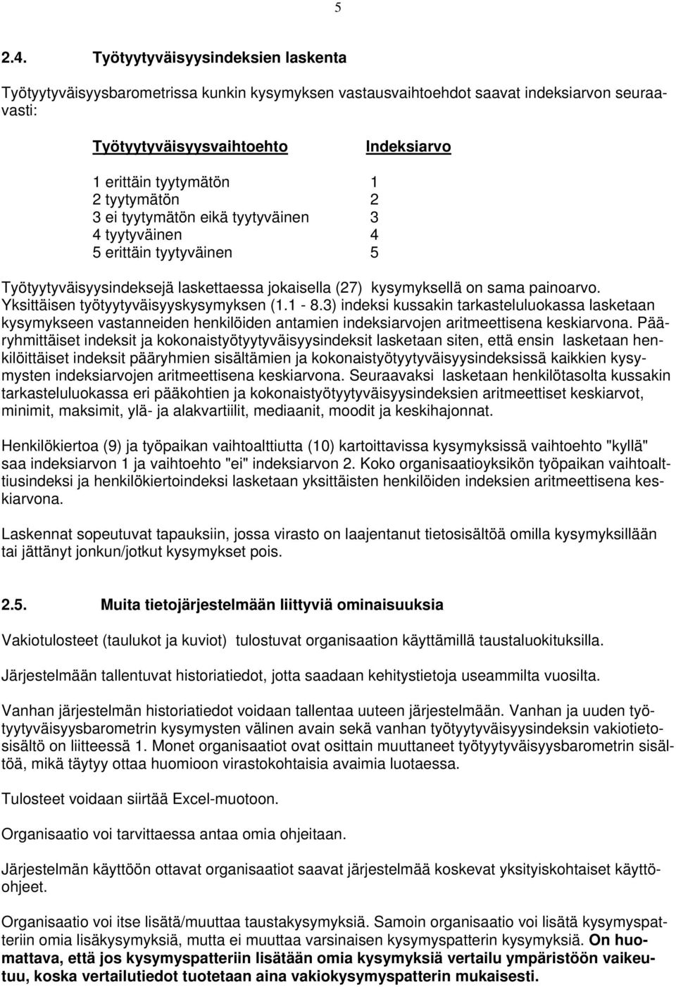 tyytymätön 2 3 ei tyytymätön eikä tyytyväinen 3 4 tyytyväinen 4 5 erittäin tyytyväinen 5 Työtyytyväisyysindeksejä laskettaessa jokaisella (27) kysymyksellä on sama painoarvo.