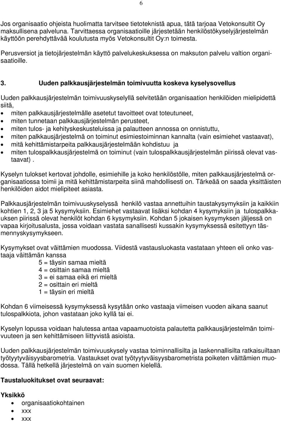 Perusversiot ja tietojärjestelmän käyttö palvelukeskuksessa on maksuton palvelu valtion organisaatioille. 3.