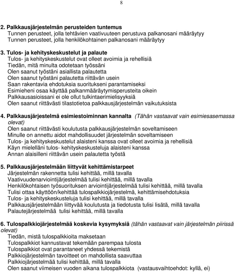 työstäni palautetta riittävän usein Saan rakentavia ehdotuksia suoritukseni parantamiseksi Esimieheni osaa käyttää palkanmääräytymisperusteita oikein Palkkausasioissani ei ole ollut