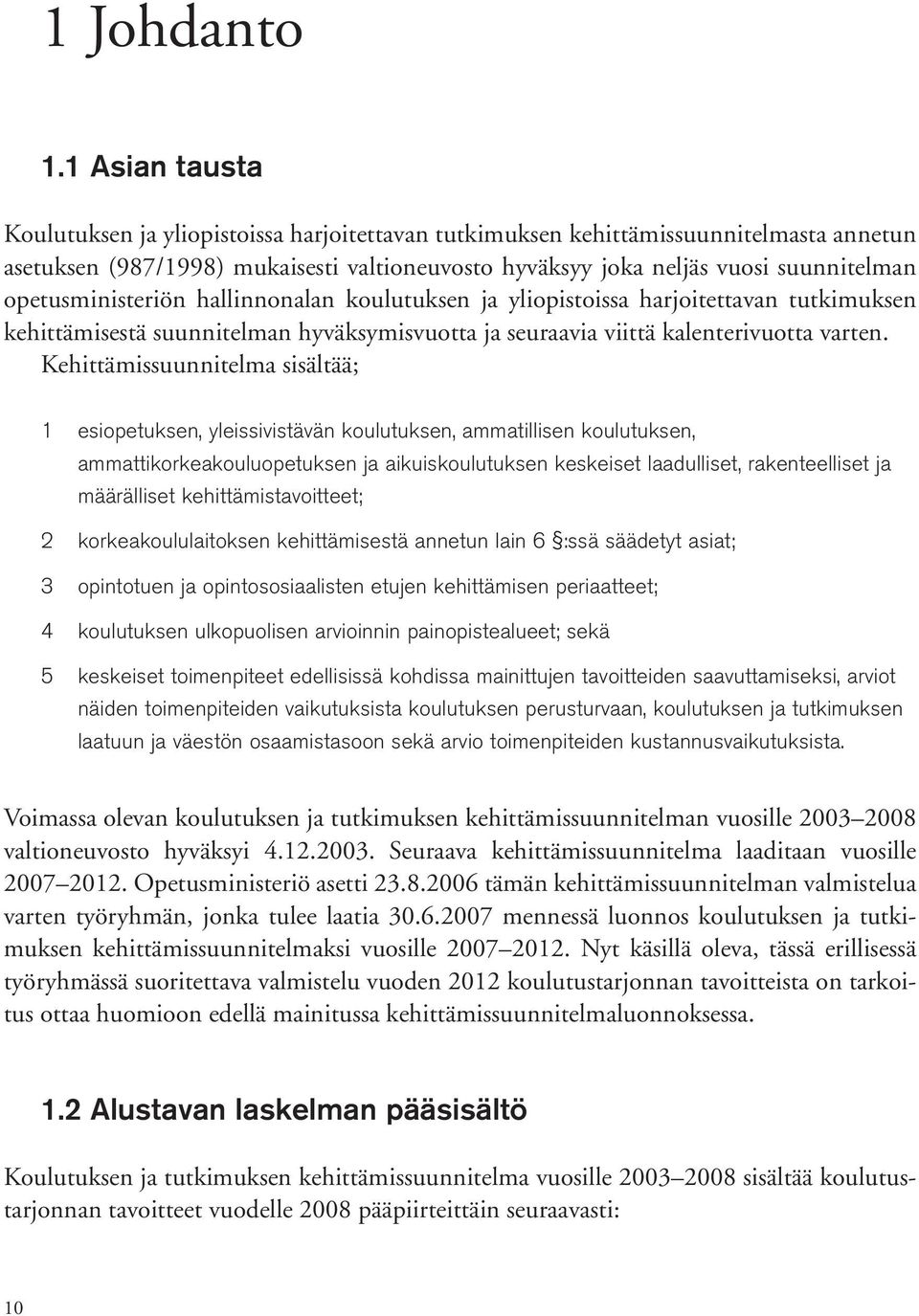 opetusministeriön hallinnonalan koulutuksen ja yliopistoissa harjoitettavan tutkimuksen kehittämisestä suunnitelman hyväksymisvuotta ja seuraavia viittä kalenterivuotta varten.