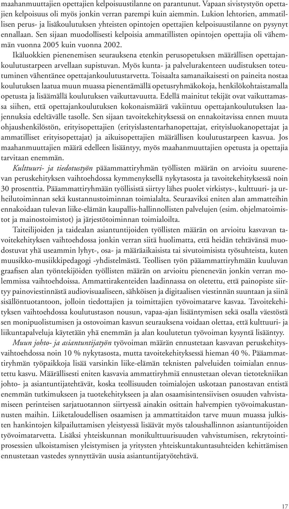 Sen sijaan muodollisesti kelpoisia ammatillisten opintojen opettajia oli vähemmän vuonna 2005 kuin vuonna 2002.