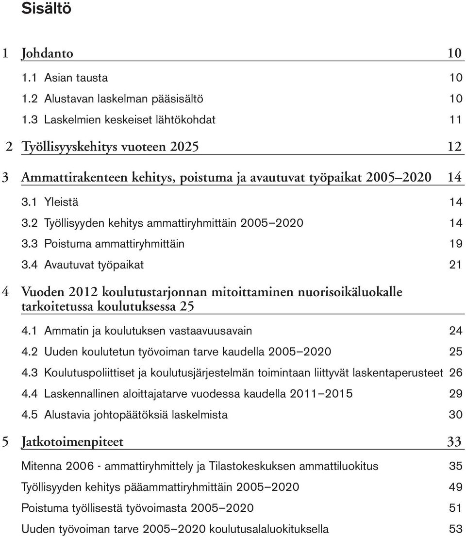 2 Työllisyyden kehitys ammattiryhmittäin 2005 2020 14 3.3 Poistuma ammattiryhmittäin 19 3.