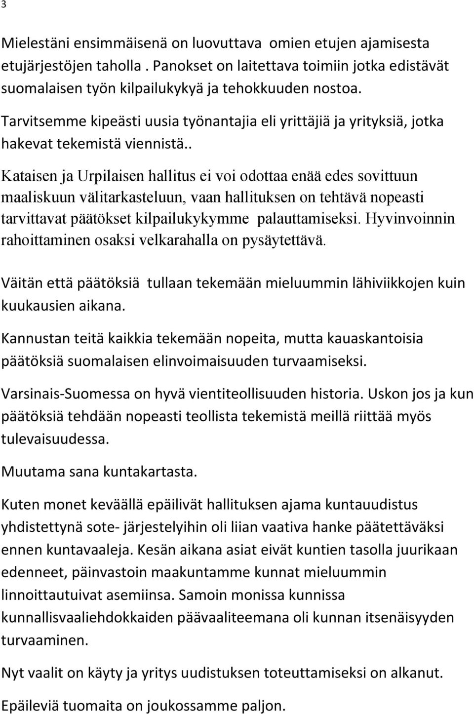 . Kataisen ja Urpilaisen hallitus ei voi odottaa enää edes sovittuun maaliskuun välitarkasteluun, vaan hallituksen on tehtävä nopeasti tarvittavat päätökset kilpailukykymme palauttamiseksi.