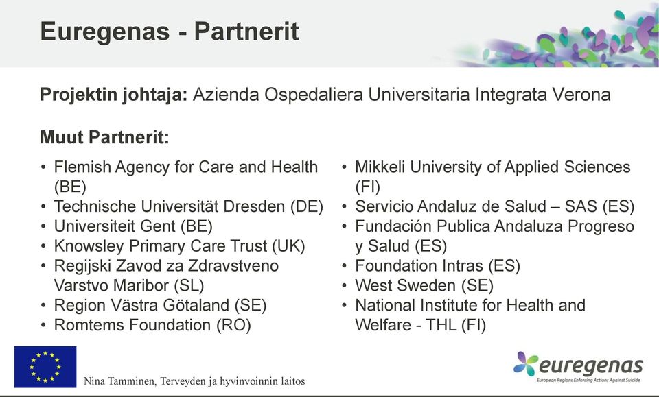 Varstvo Maribor (SL) Region Västra Götaland (SE) Romtems Foundation (RO) Mikkeli University of Applied Sciences (FI) Servicio Andaluz de