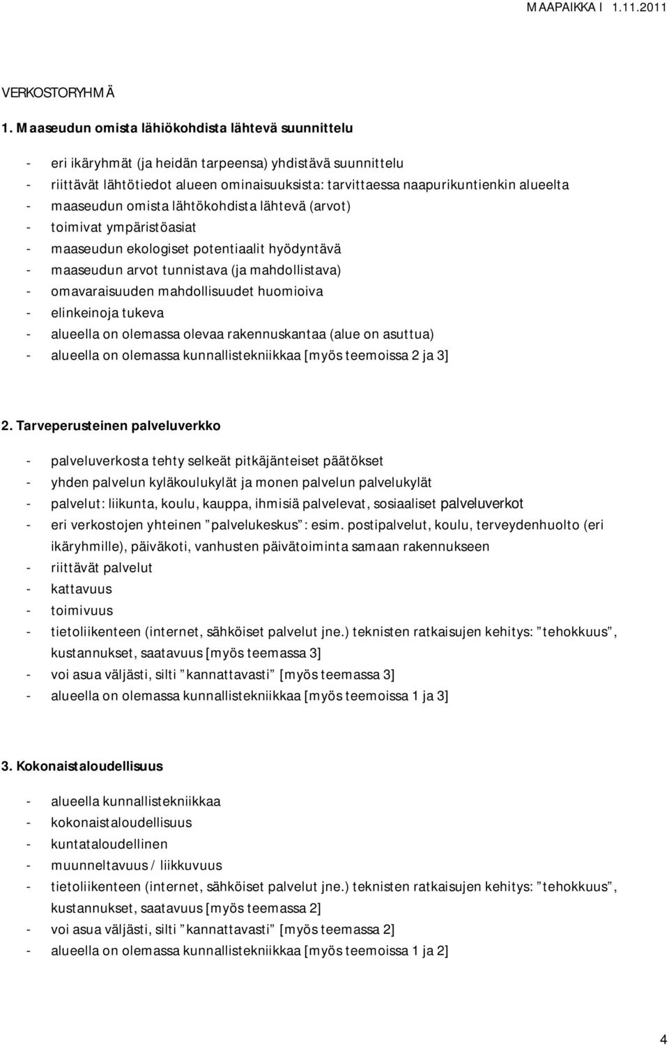 - maaseudun omista lähtökohdista lähtevä (arvot) - toimivat ympäristöasiat - maaseudun ekologiset potentiaalit hyödyntävä - maaseudun arvot tunnistava (ja mahdollistava) - omavaraisuuden