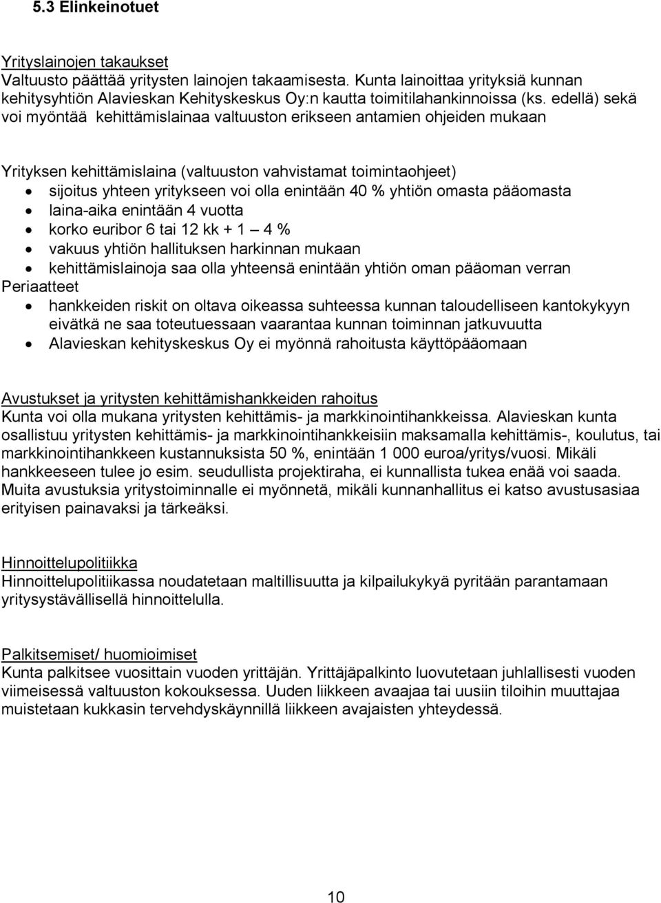 yritykseen voi oääa enintään 4M B yhtiön omasta pääomasta äainajaika enintään 4 vuotta korko euribor S tai NO kk H N 4 B vakuus yhtiön haääituksen harkinnan mukaan kehittämisäainoja saa oääa yhteensä