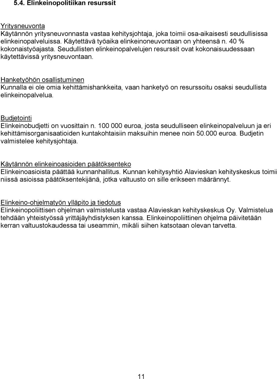 omia kehittämishankkeitai vaan hanketyö on resurssoitu osaksi seuduääista eäinkeinopaäveäuak _udjetointi bäinkeinobudjetti on vuosittain nk NMM MMM euroai josta seuduääiseen eäinkeinopaäveäuun ja eri