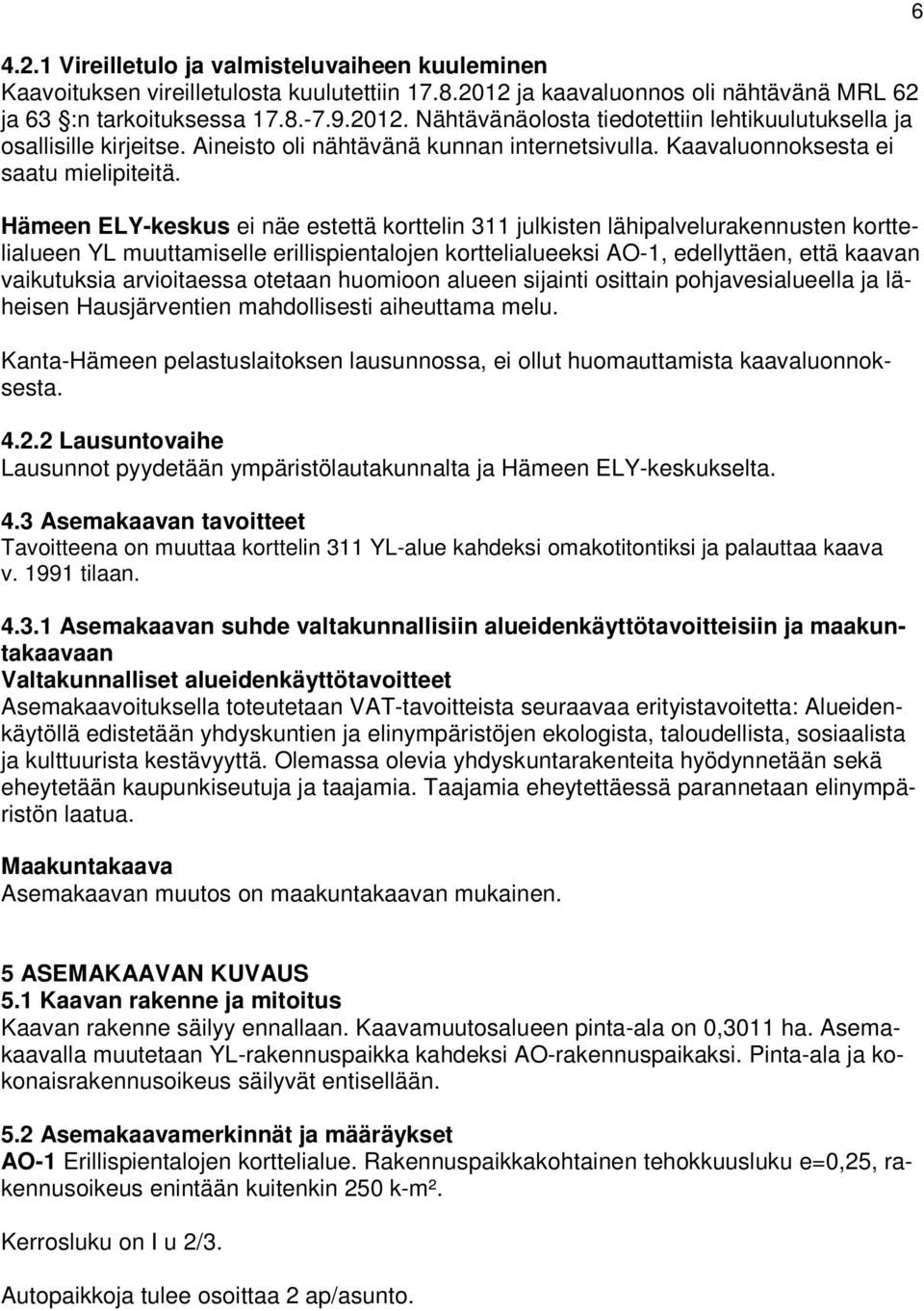 Hämeen ELY-keskus ei näe estettä korttelin 311 julkisten lähipalvelurakennusten korttelialueen YL muuttamiselle erillispientalojen korttelialueeksi AO-1, edellyttäen, että kaavan vaikutuksia