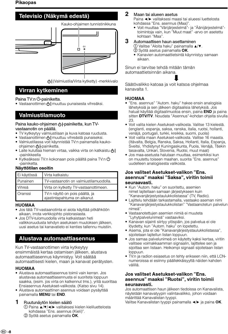 2 Syötä asetus painamalla OK. Kanavien automaattietsintä käynnistyy samaan aikaan. Sinun ei tarvitse tehdä mitään tämän automaattietsinnän aikana. Virran kytkeminen Paina TV:n -painiketta.