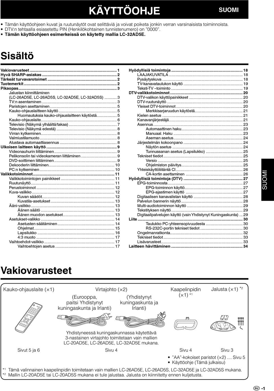 .. 2 Tärkeät turvavarotoimet... 2 Tuotemerkit... 2 Pikaopas... 3 Jalustan kiinnittäminen (LC-26AD5E, LC-26AD5S, LC-32AD5E, LC-32AD5S)... 3 TV:n asentaminen... 3 Paristojen asettaminen.