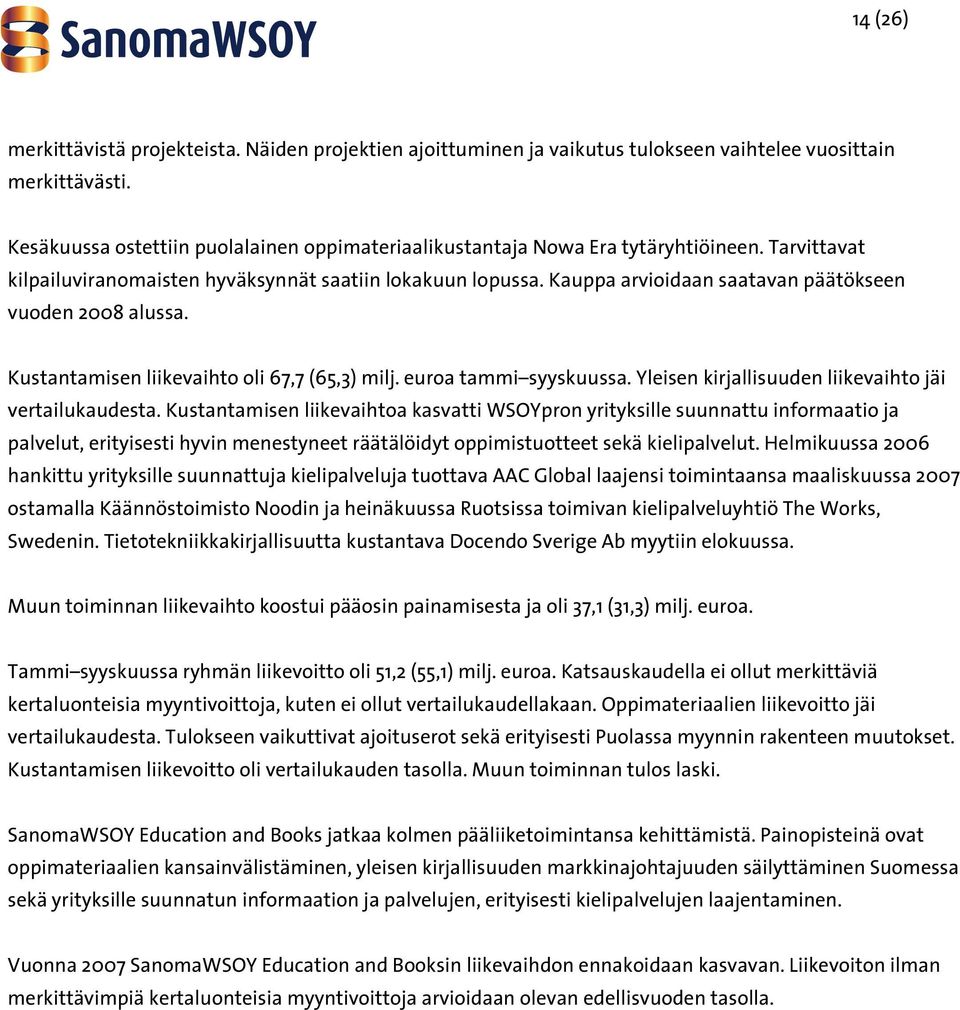 Kauppa arvioidaan saatavan päätökseen vuoden 2008 alussa. Kustantamisen liikevaihto oli 67,7 (65,3) milj. euroa tammi syyskuussa. Yleisen kirjallisuuden liikevaihto jäi vertailukaudesta.