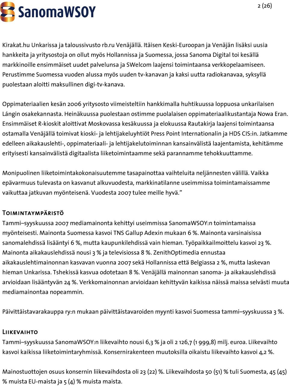 laajensi toimintaansa verkkopelaamiseen. Perustimme Suomessa vuoden alussa myös uuden tv-kanavan ja kaksi uutta radiokanavaa, syksyllä puolestaan aloitti maksullinen digi-tv-kanava.