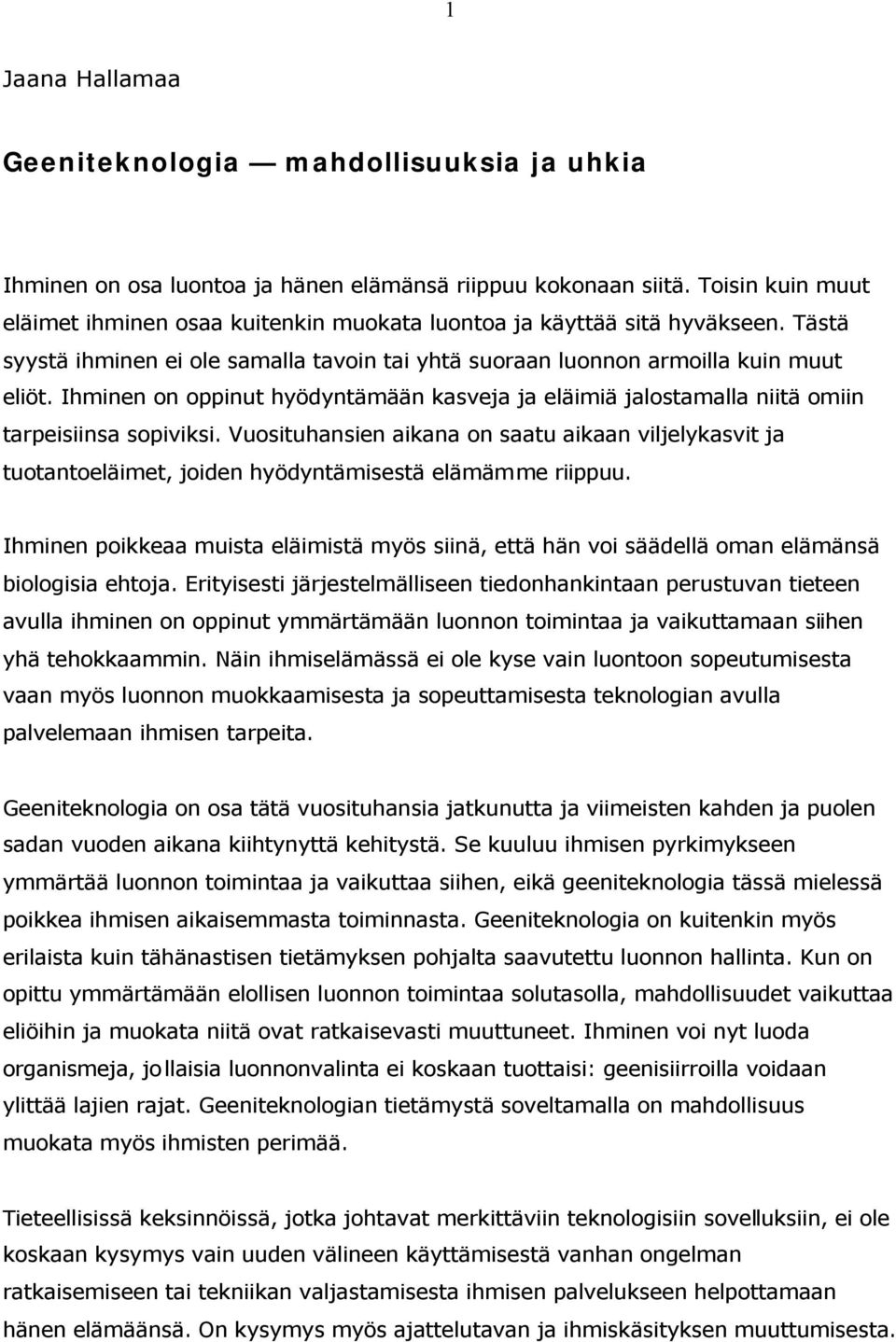 Ihminen on oppinut hyödyntämään kasveja ja eläimiä jalostamalla niitä omiin tarpeisiinsa sopiviksi.