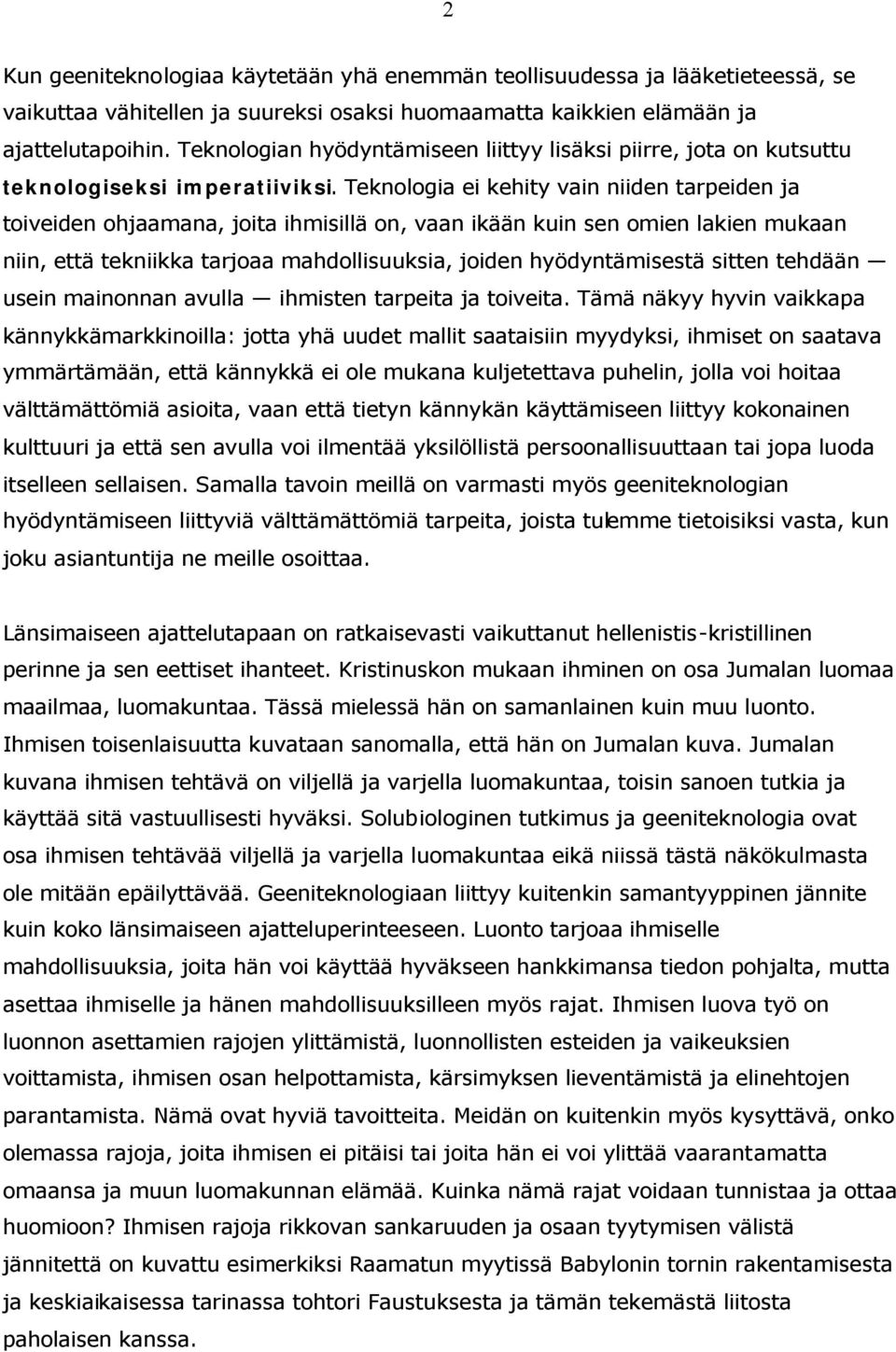 Teknologia ei kehity vain niiden tarpeiden ja toiveiden ohjaamana, joita ihmisillä on, vaan ikään kuin sen omien lakien mukaan niin, että tekniikka tarjoaa mahdollisuuksia, joiden hyödyntämisestä