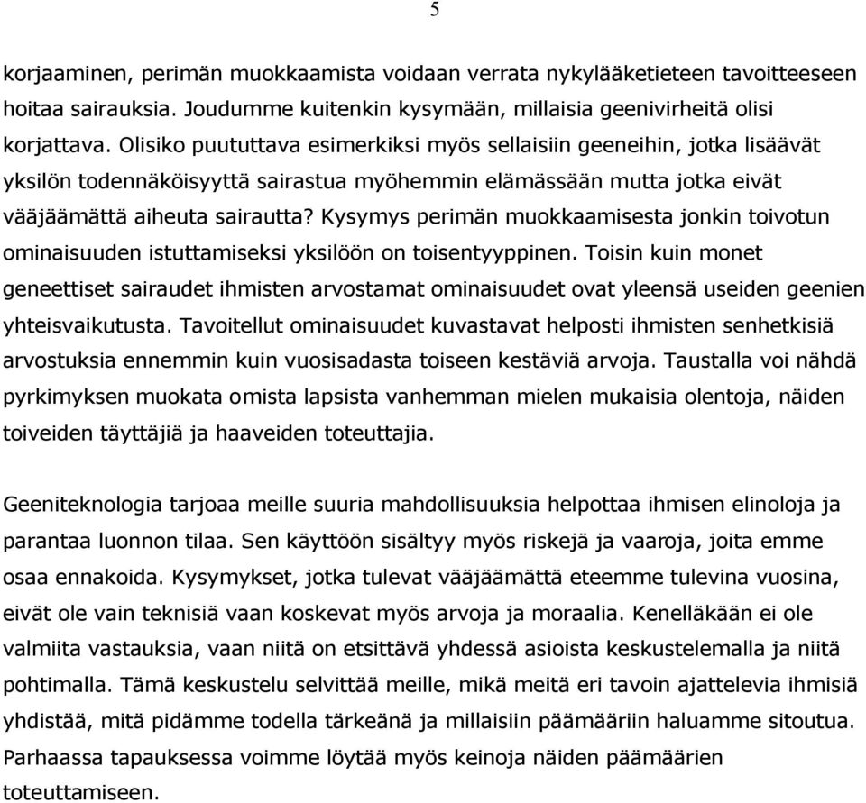 Kysymys perimän muokkaamisesta jonkin toivotun ominaisuuden istuttamiseksi yksilöön on toisentyyppinen.