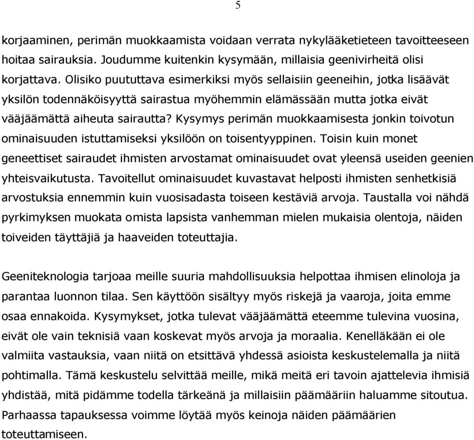 Kysymys perimän muokkaamisesta jonkin toivotun ominaisuuden istuttamiseksi yksilöön on toisentyyppinen.