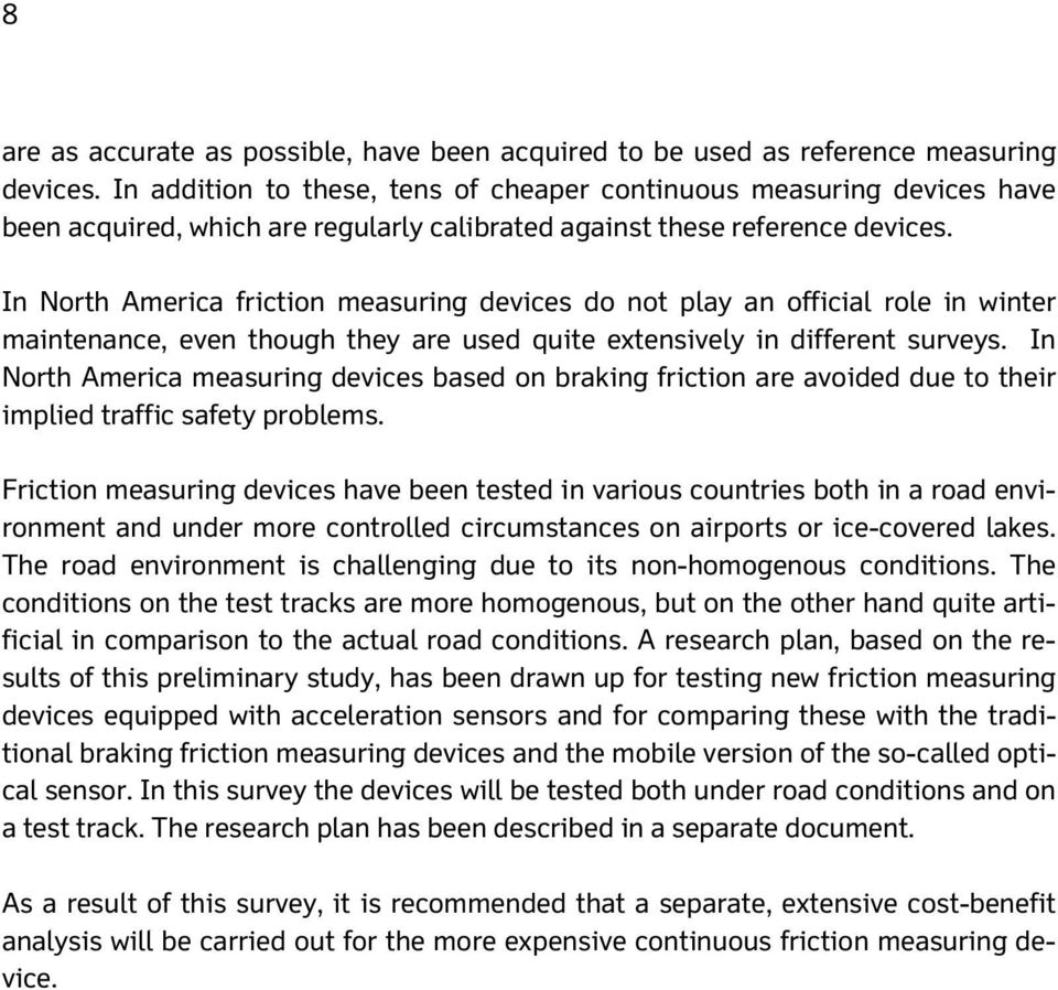 In North America friction measuring devices do not play an official role in winter maintenance, even though they are used quite extensively in different surveys.
