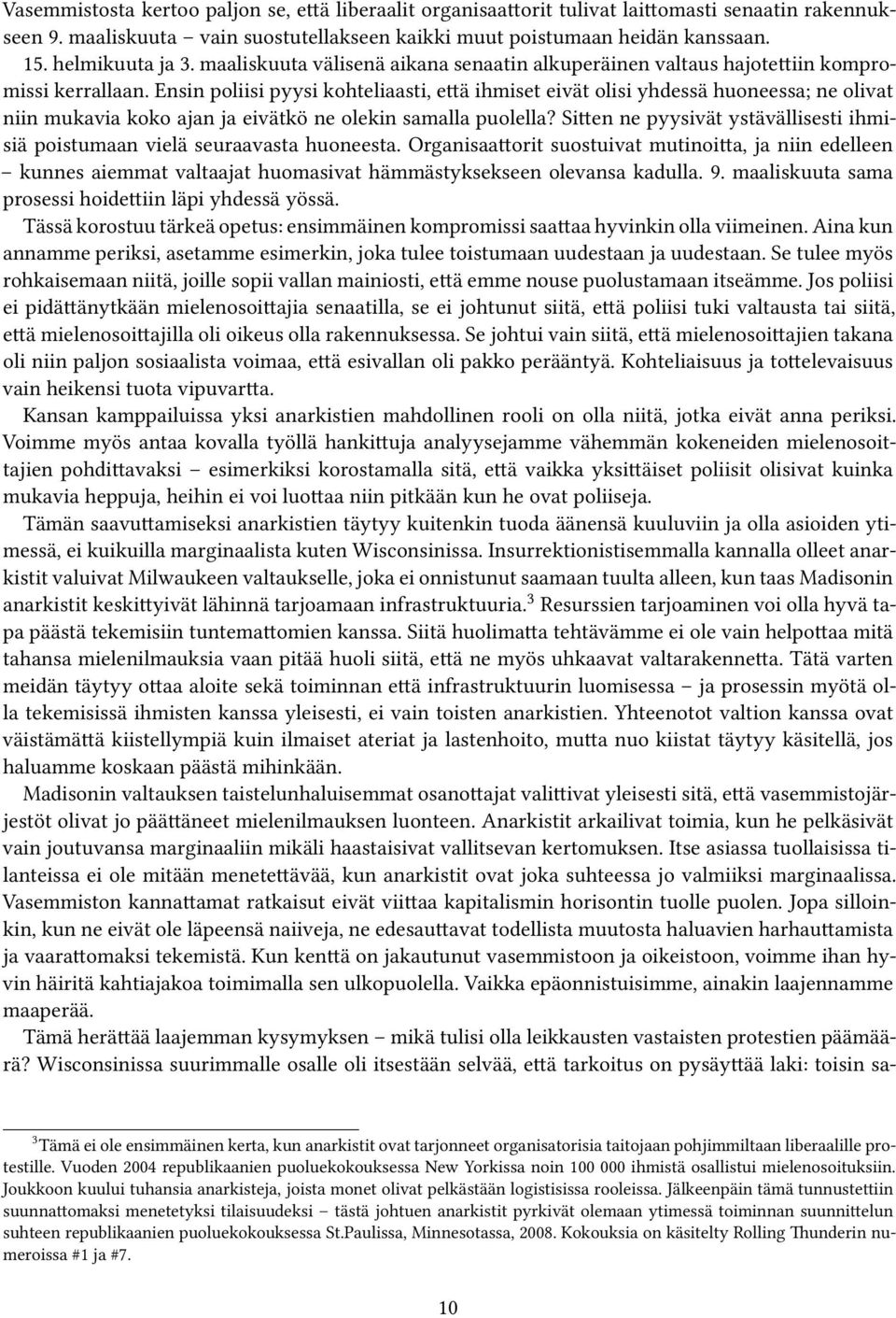 Ensin poliisi pyysi kohteliaasti, että ihmiset eivät olisi yhdessä huoneessa; ne olivat niin mukavia koko ajan ja eivätkö ne olekin samalla puolella?