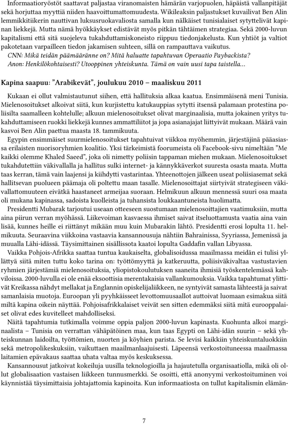 Mutta nämä hyökkäykset edistävät myös pitkän tähtäimen strategiaa. Sekä 2000-luvun kapitalismi että sitä suojeleva tukahduttamiskoneisto riippuu tiedonjakelusta.