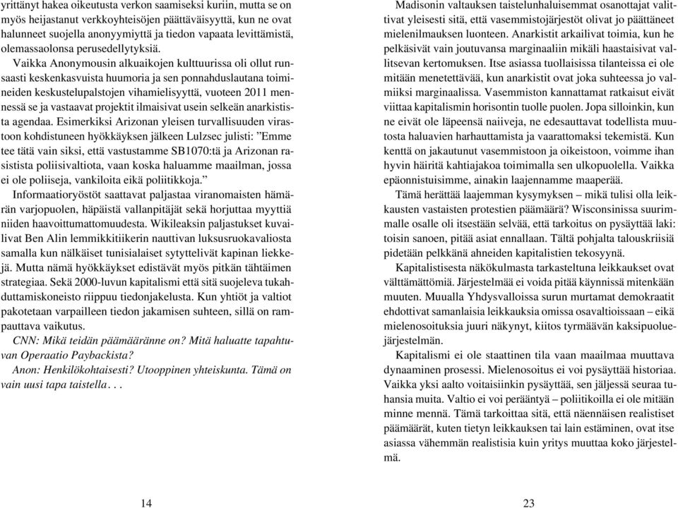 Vaikka Anonymousin alkuaikojen kulttuurissa oli ollut runsaasti keskenkasvuista huumoria ja sen ponnahduslautana toimineiden keskustelupalstojen vihamielisyyttä, vuoteen 2011 mennessä se ja vastaavat