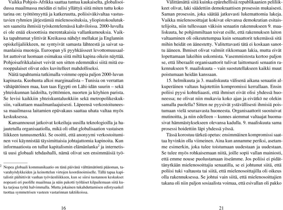 Vaikka tapahtumat ylittivät Kreikassa nähdyt mellakat ja Englannin opiskelijaliikkeen, ne syntyivät samasta lähteestä ja saivat samanlaisia muotoja.