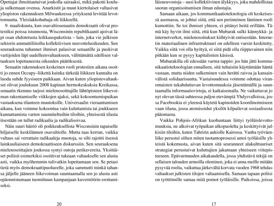 maaliskuuta, kun osavaltiosenaatin demokraatit olivat protestiksi poissa istunnosta, Wisconsinin republikaanit ajoivat läpi osan ehdotetusta leikkauspaketista lain, joka vie julkisen sektorin