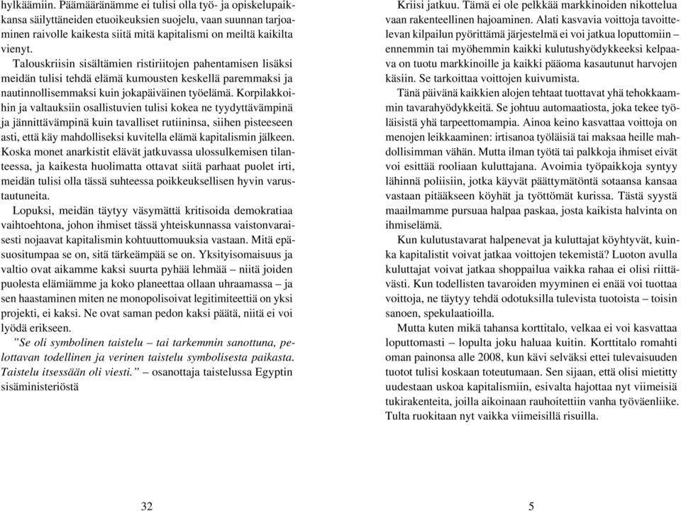 Korpilakkoihin ja valtauksiin osallistuvien tulisi kokea ne tyydyttävämpinä ja jännittävämpinä kuin tavalliset rutiininsa, siihen pisteeseen asti, että käy mahdolliseksi kuvitella elämä kapitalismin