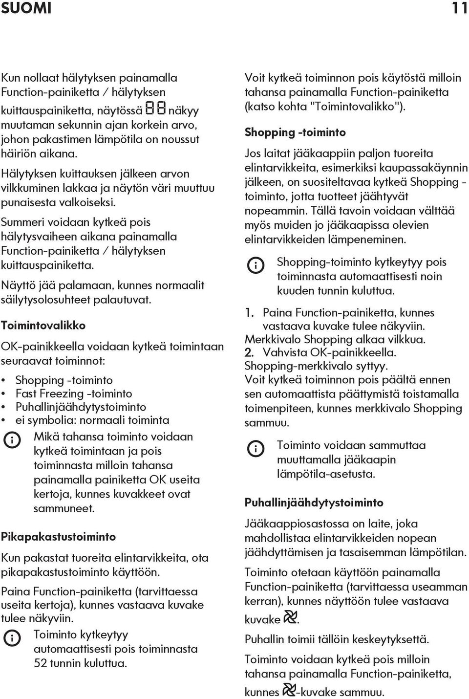 Summeri voidaan kytkeä pois hälytysvaiheen aikana painamalla Function-painiketta / hälytyksen kuittauspainiketta. Näyttö jää palamaan, kunnes normaalit säilytysolosuhteet palautuvat.