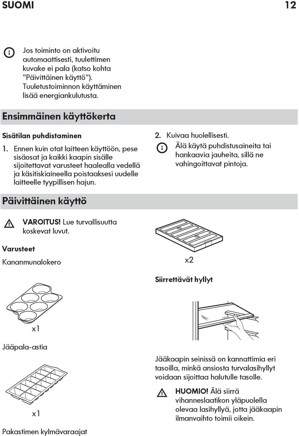 Ennen kuin otat laitteen käyttöön, pese sisäosat ja kaikki kaapin sisälle sijoitettavat varusteet haalealla vedellä ja käsitiskiaineella poistaaksesi uudelle laitteelle tyypillisen hajun. 2.