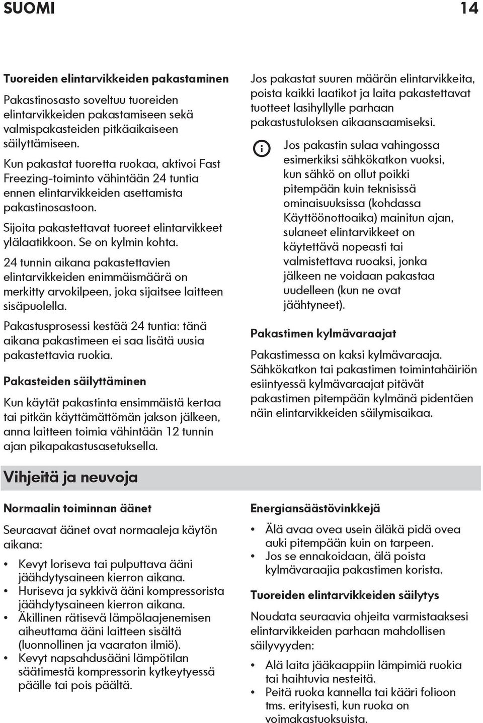 Se on kylmin kohta. 24 tunnin aikana pakastettavien elintarvikkeiden enimmäismäärä on merkitty arvokilpeen, joka sijaitsee laitteen sisäpuolella.