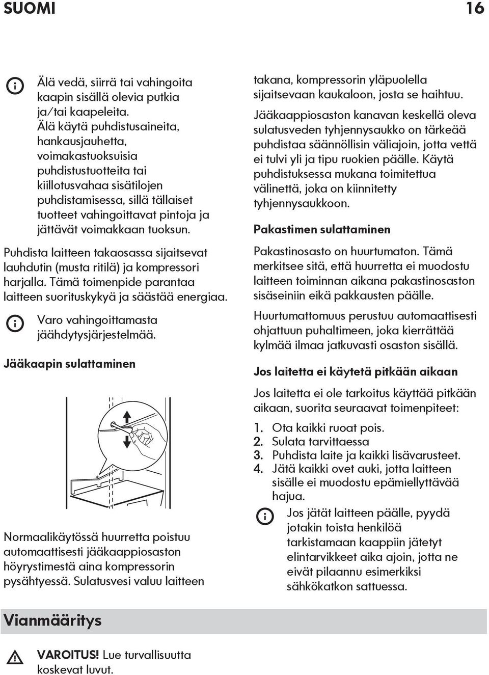 voimakkaan tuoksun. Puhdista laitteen takaosassa sijaitsevat lauhdutin (musta ritilä) ja kompressori harjalla. Tämä toimenpide parantaa laitteen suorituskykyä ja säästää energiaa.