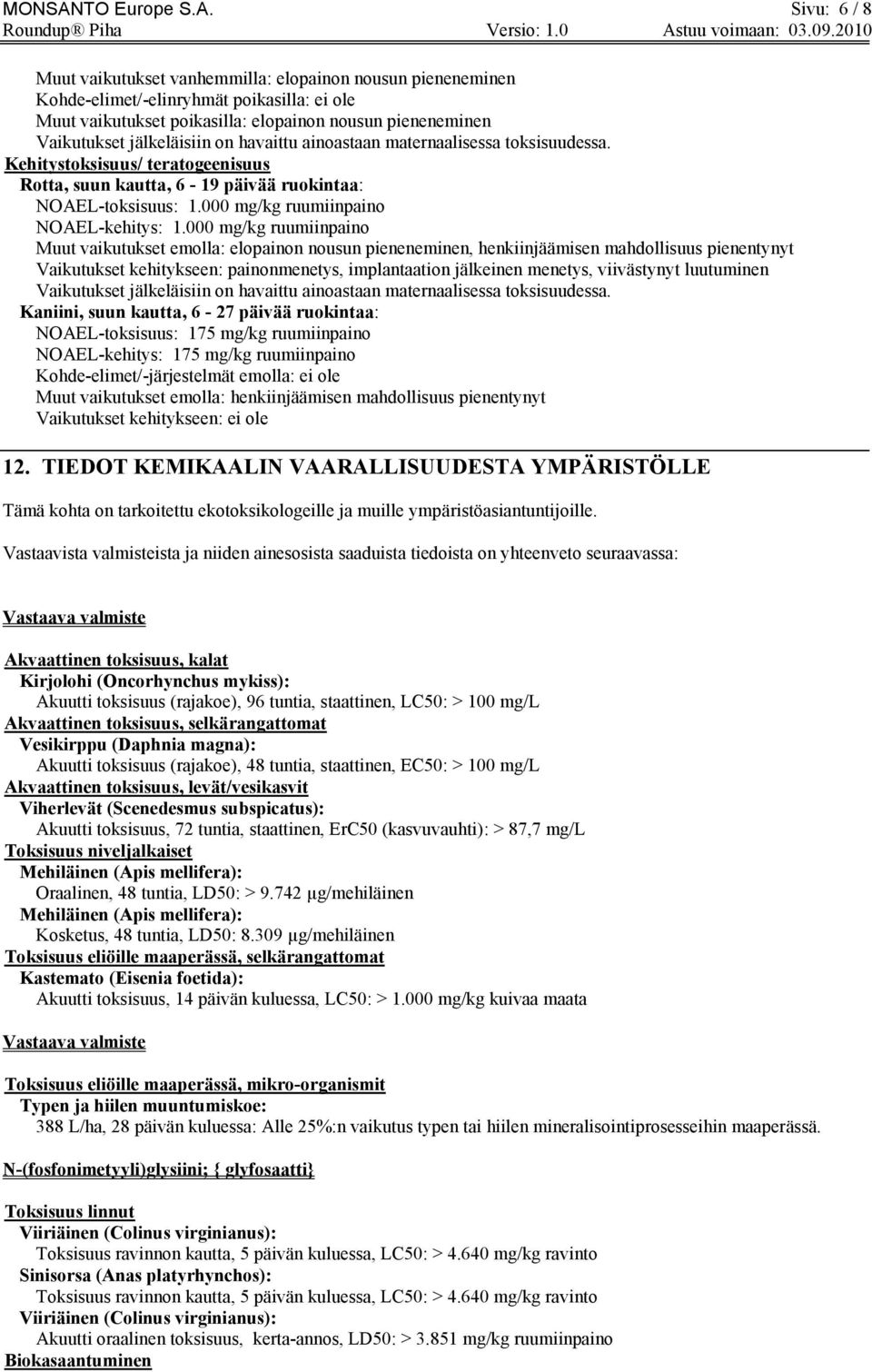 Sivu: 6 / 8 Muut vaikutukset vanhemmilla: elopainon nousun pieneneminen Kohde-elimet/-elinryhmät poikasilla: ei ole Muut vaikutukset poikasilla: elopainon nousun pieneneminen Vaikutukset jälkeläisiin