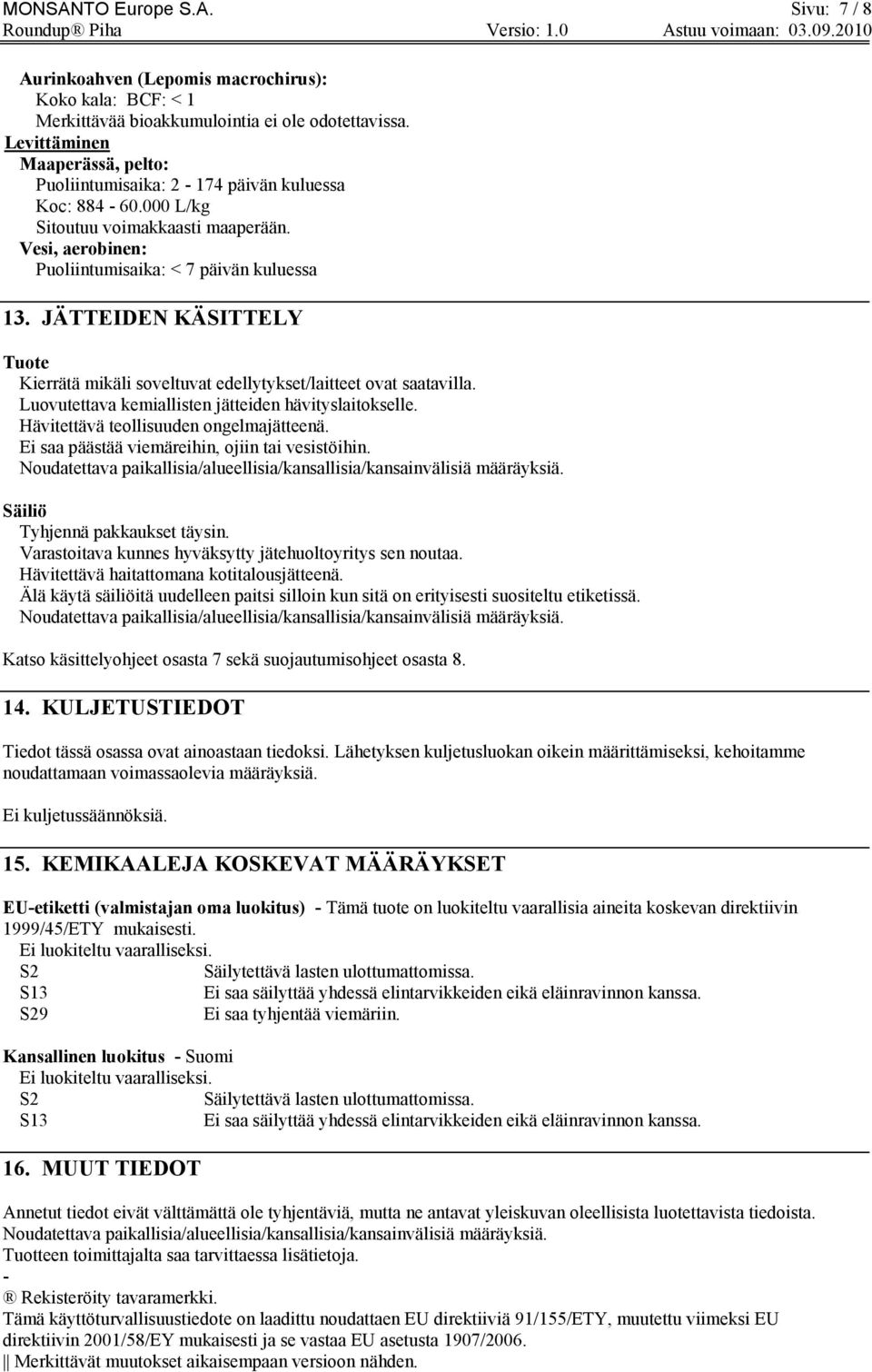 JÄTTEIDEN KÄSITTELY Tuote Kierrätä mikäli soveltuvat edellytykset/laitteet ovat saatavilla. Luovutettava kemiallisten jätteiden hävityslaitokselle. Hävitettävä teollisuuden ongelmajätteenä.