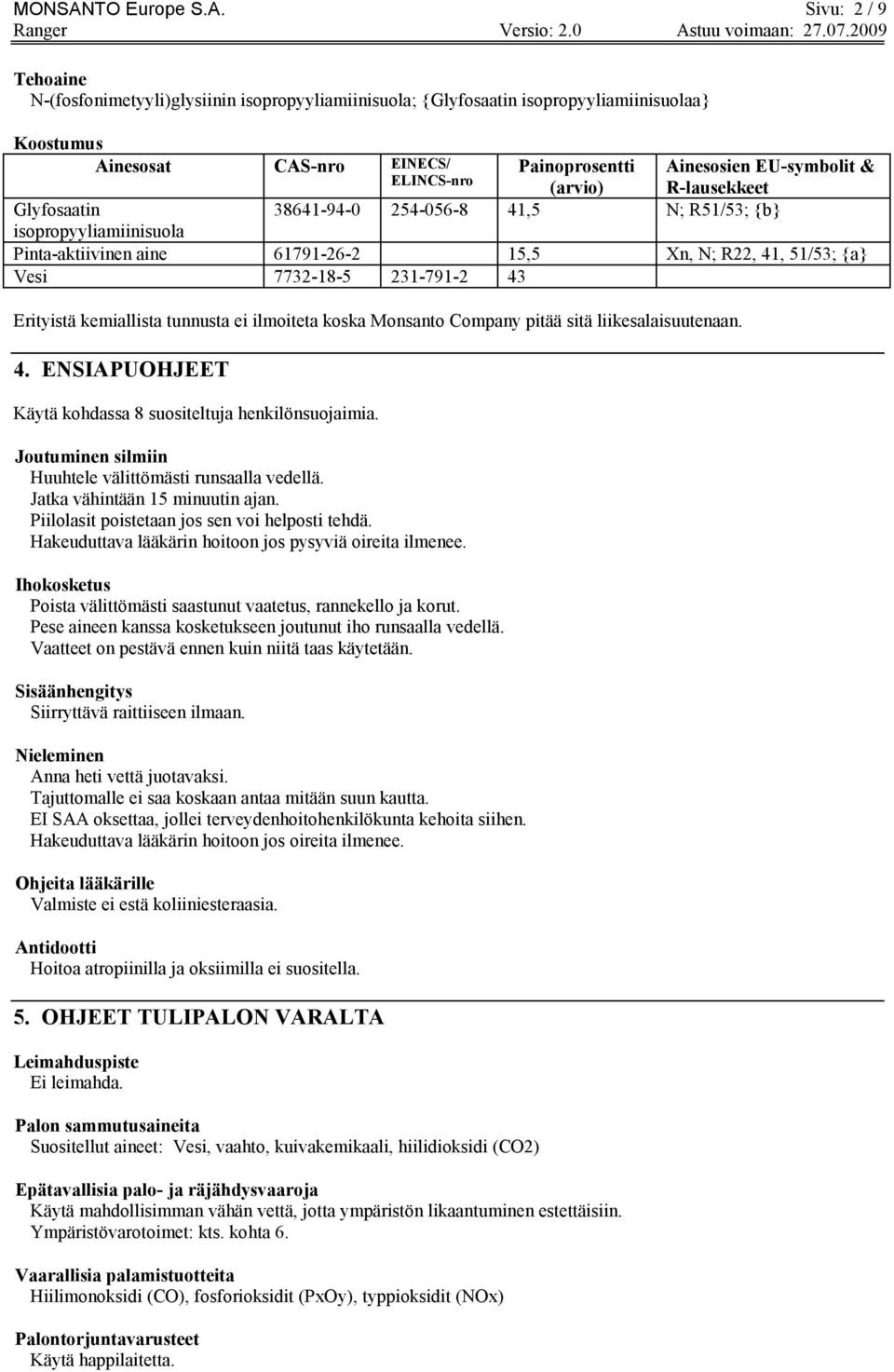 Sivu: 2 / 9 Tehoaine N-(fosfonimetyyli)glysiinin isopropyyliamiinisuola; {Glyfosaatin isopropyyliamiinisuolaa} Koostumus Ainesosat CAS-nro EINECS/ Painoprosentti Ainesosien EU-symbolit & ELINCS-nro