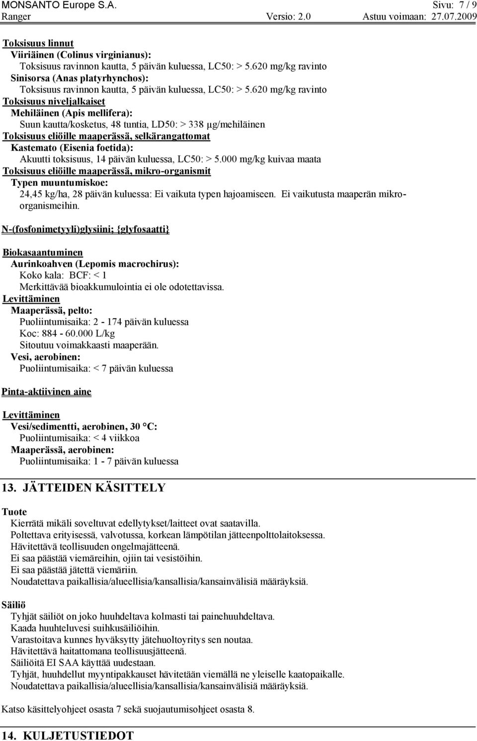 620 mg/kg ravinto Toksisuus niveljalkaiset Mehiläinen (Apis mellifera): Suun kautta/kosketus, 48 tuntia, LD50: > 338 µg/mehiläinen Toksisuus eliöille maaperässä, selkärangattomat Kastemato (Eisenia