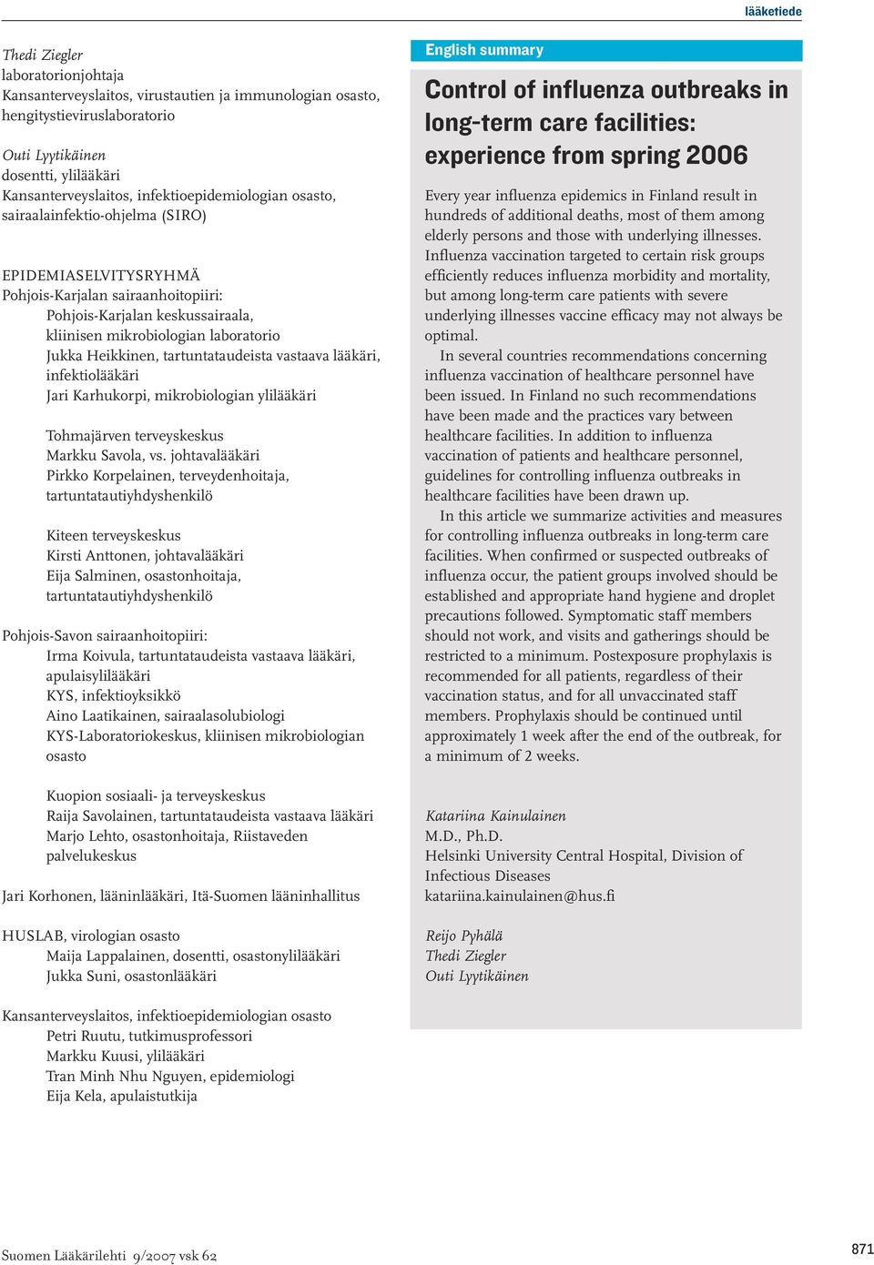 Heikkinen, tartuntataudeista vastaava lääkäri, infektiolääkäri Jari Karhukorpi, mikrobiologian ylilääkäri Tohmajärven terveyskeskus Markku Savola, vs.