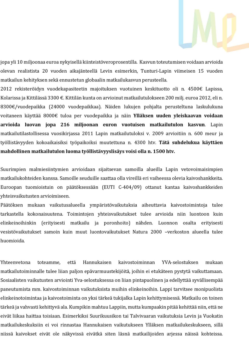 perusteella. 2012 rekisteröidyn vuodekapasiteetin majoituksen vuotuinen keskituotto oli n. 4500 Lapissa, Kolarissa ja Kittilässä 3300. Kittilän kunta on arvioinut matkailutulokseen 200 milj.