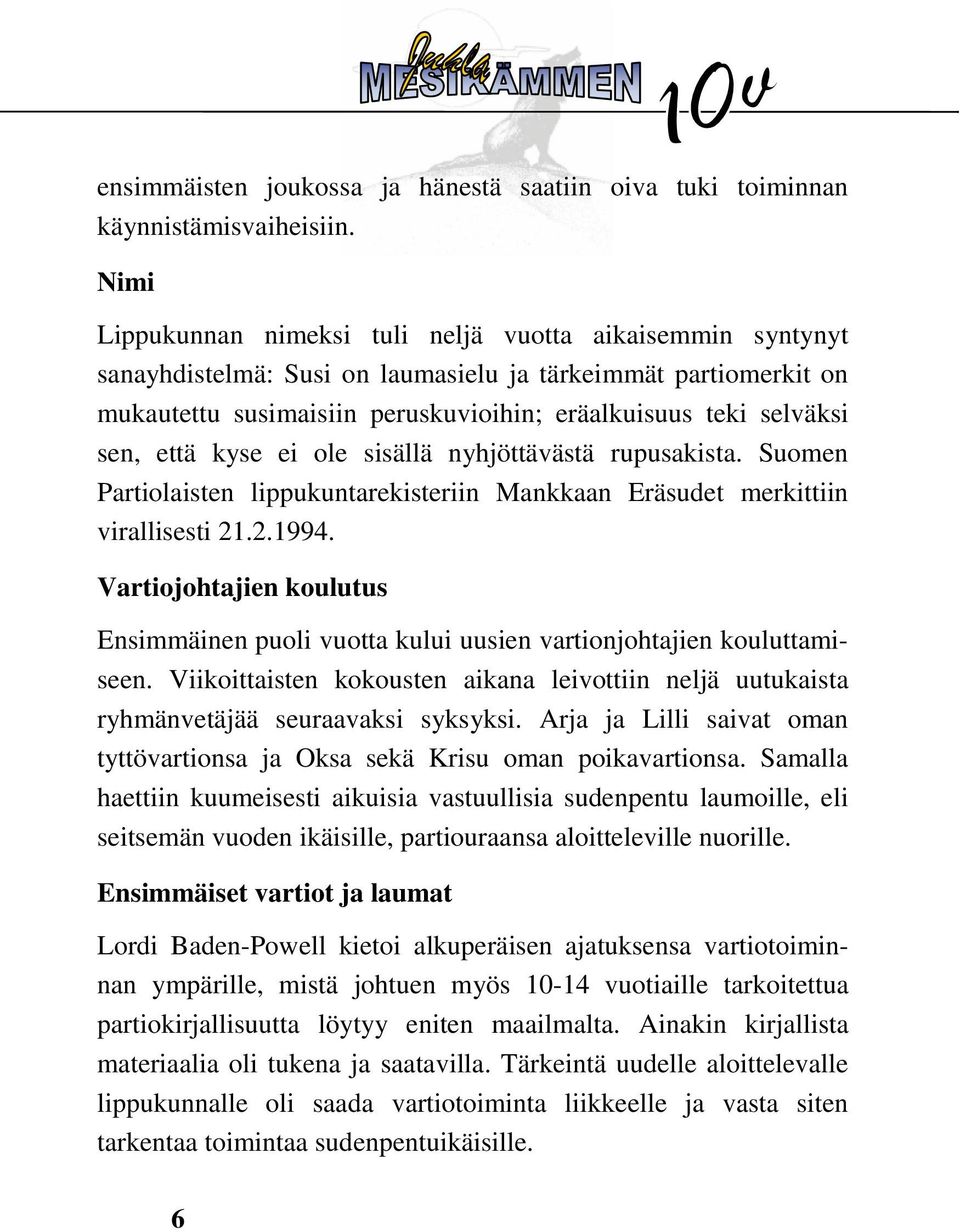 että kyse ei ole sisällä nyhjöttävästä rupusakista. Suomen Partiolaisten lippukuntarekisteriin Mankkaan Eräsudet merkittiin virallisesti 21.2.1994.