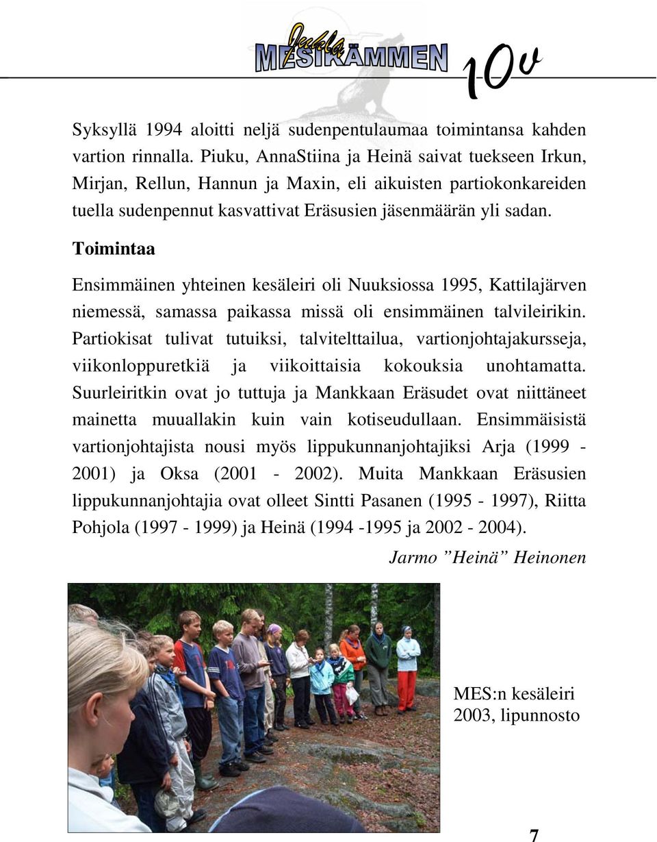 Toimintaa Ensimmäinen yhteinen kesäleiri oli Nuuksiossa 1995, Kattilajärven niemessä, samassa paikassa missä oli ensimmäinen talvileirikin.