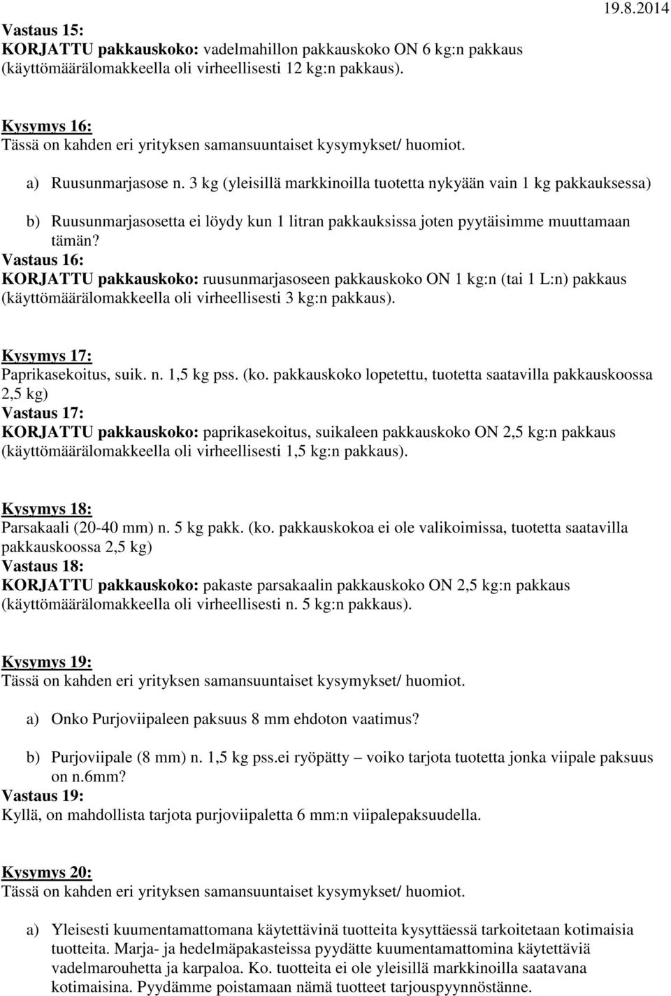 3 kg (yleisillä markkinoilla tuotetta nykyään vain 1 kg pakkauksessa) b) Ruusunmarjasosetta ei löydy kun 1 litran pakkauksissa joten pyytäisimme muuttamaan tämän?