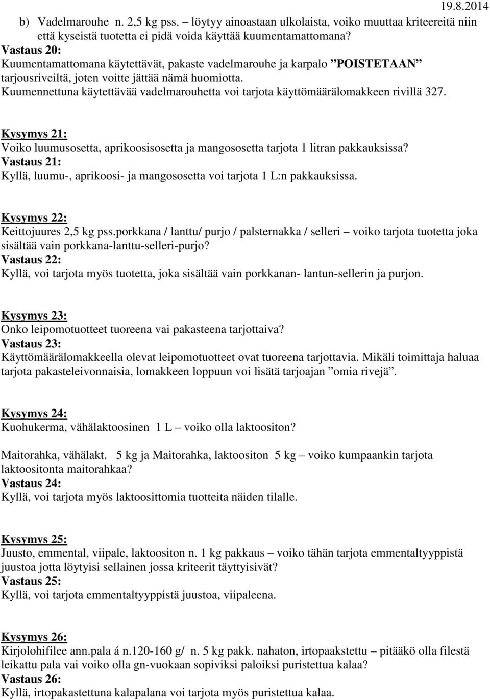 Kuumennettuna käytettävää vadelmarouhetta voi tarjota käyttömäärälomakkeen rivillä 327. Kysymys 21: Voiko luumusosetta, aprikoosisosetta ja mangososetta tarjota 1 litran pakkauksissa?