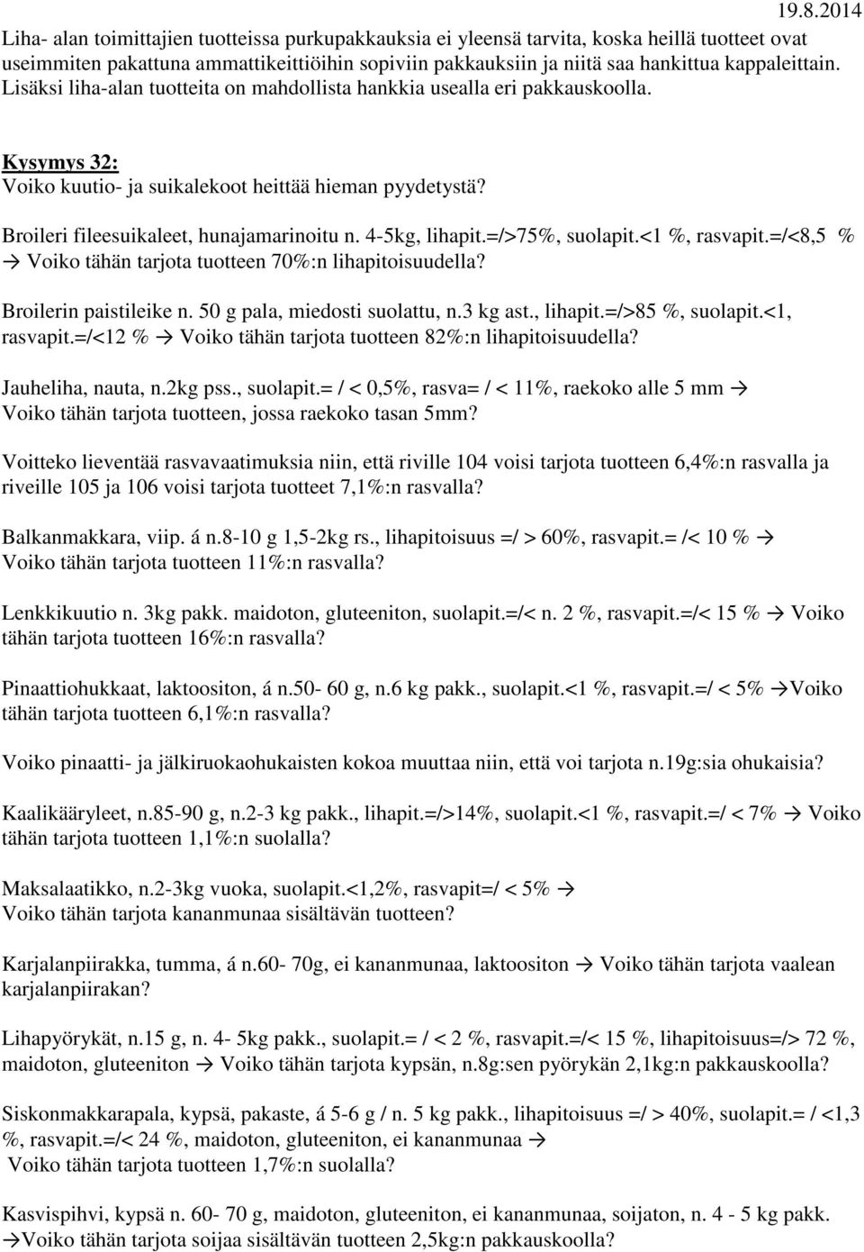 4-5kg, lihapit.=/>75%, suolapit.<1 %, rasvapit.=/<8,5 % Voiko tähän tarjota tuotteen 70%:n lihapitoisuudella? Broilerin paistileike n. 50 g pala, miedosti suolattu, n.3 kg ast., lihapit.=/>85 %, suolapit.