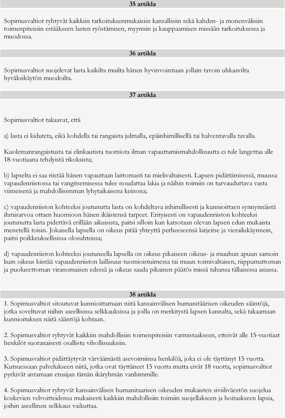 37 artikla Sopimusvaltiot takaavat, että a) lasta ei kiduteta, eikä kohdella tai rangaista julmalla, epäinhimillisellä tai halventavalla tavalla.