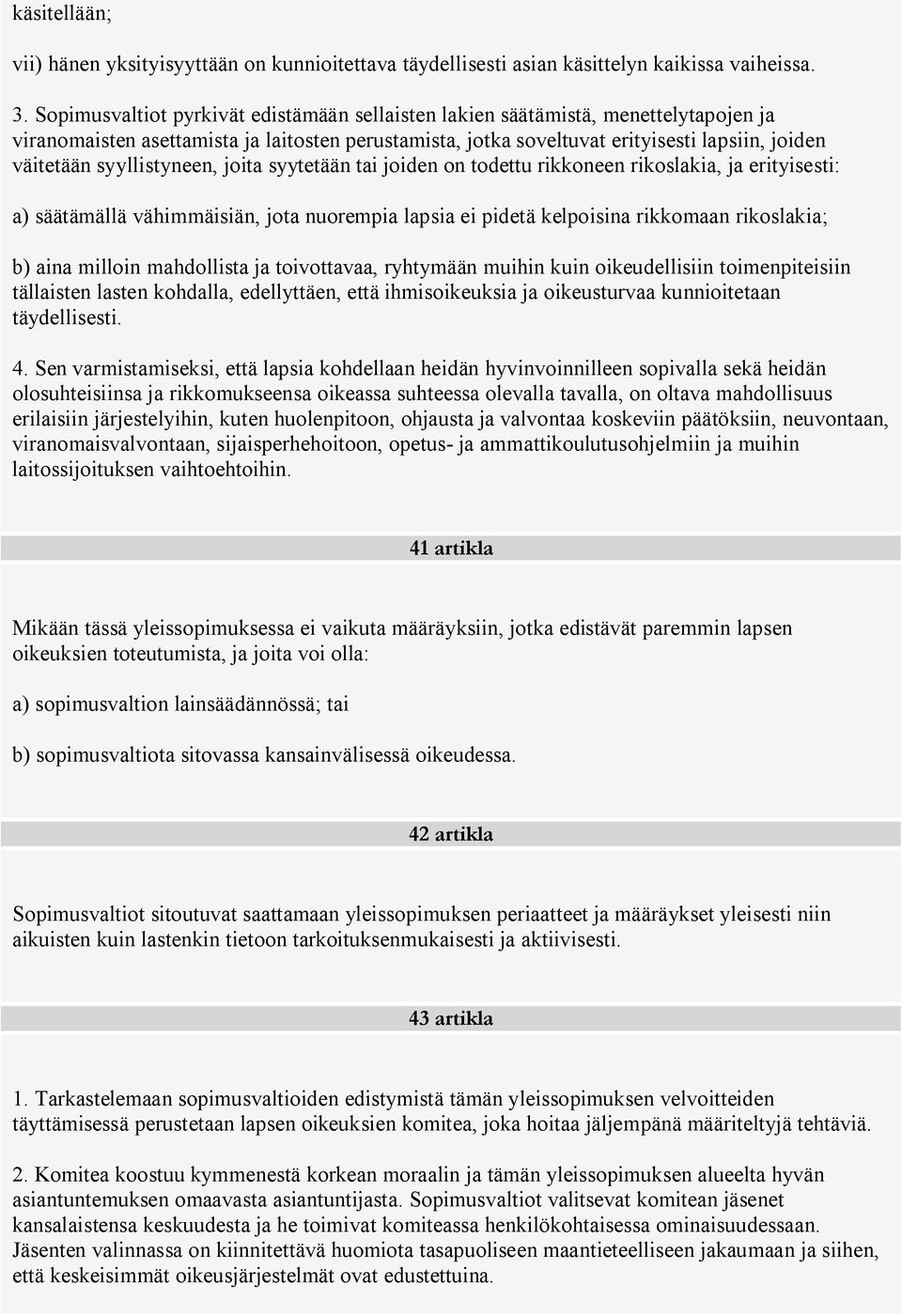 syyllistyneen, joita syytetään tai joiden on todettu rikkoneen rikoslakia, ja erityisesti: a) säätämällä vähimmäisiän, jota nuorempia lapsia ei pidetä kelpoisina rikkomaan rikoslakia; b) aina milloin