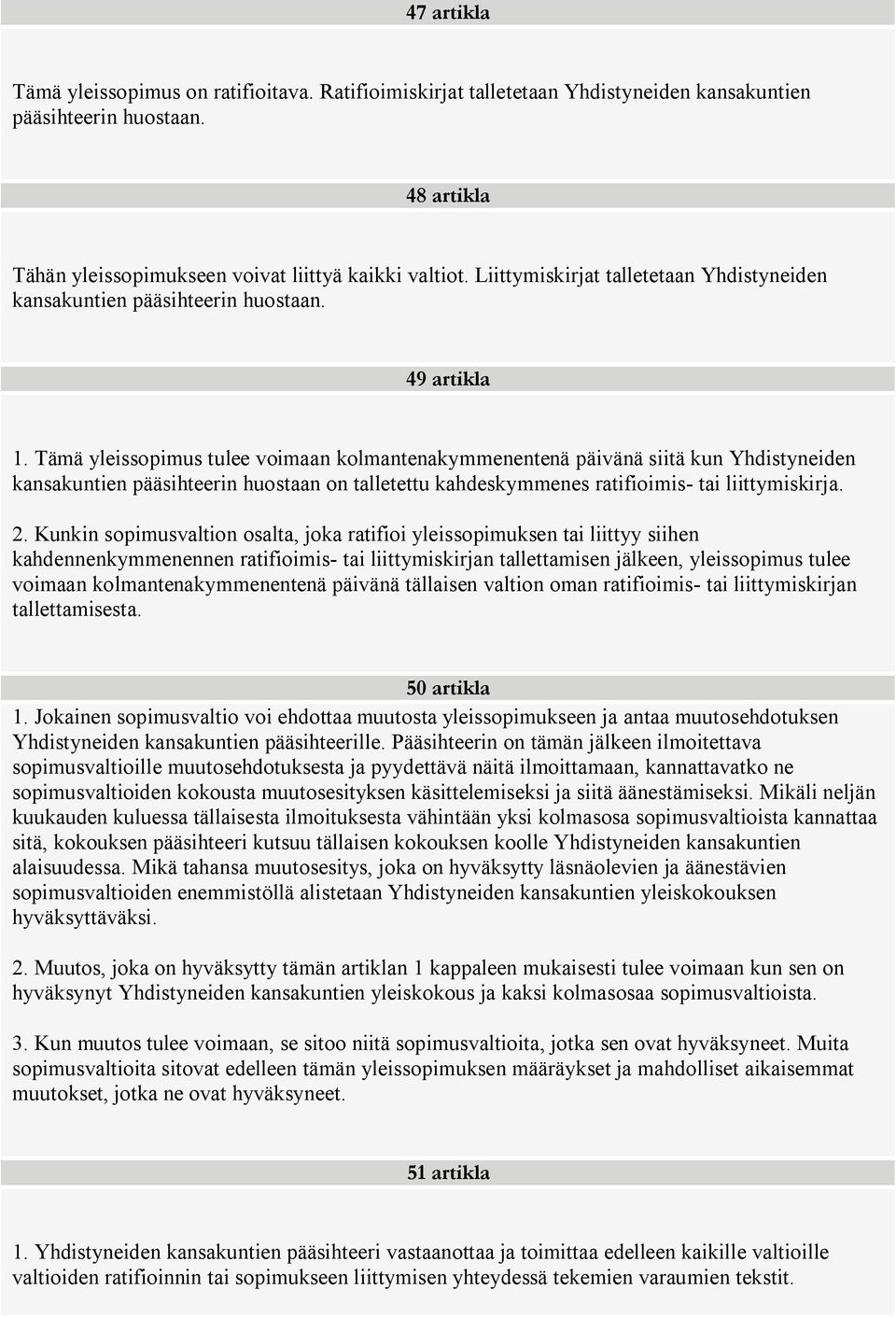 Tämä yleissopimus tulee voimaan kolmantenakymmenentenä päivänä siitä kun Yhdistyneiden kansakuntien pääsihteerin huostaan on talletettu kahdeskymmenes ratifioimis- tai liittymiskirja. 2.