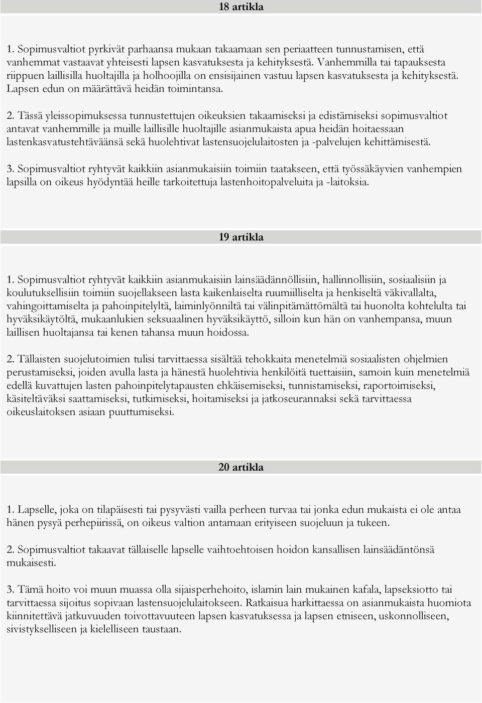 Tässä yleissopimuksessa tunnustettujen oikeuksien takaamiseksi ja edistämiseksi sopimusvaltiot antavat vanhemmille ja muille laillisille huoltajille asianmukaista apua heidän hoitaessaan