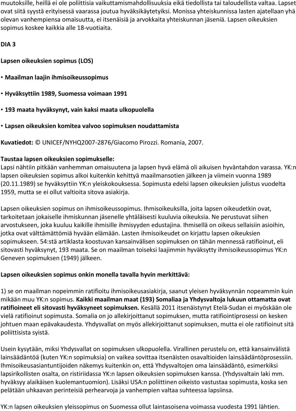 DIA 3 Lapsen oikeuksien sopimus (LOS) Maailman laajin ihmisoikeussopimus Hyväksyttiin 1989, Suomessa voimaan 1991 193 maata hyväksynyt, vain kaksi maata ulkopuolella Lapsen oikeuksien komitea valvoo