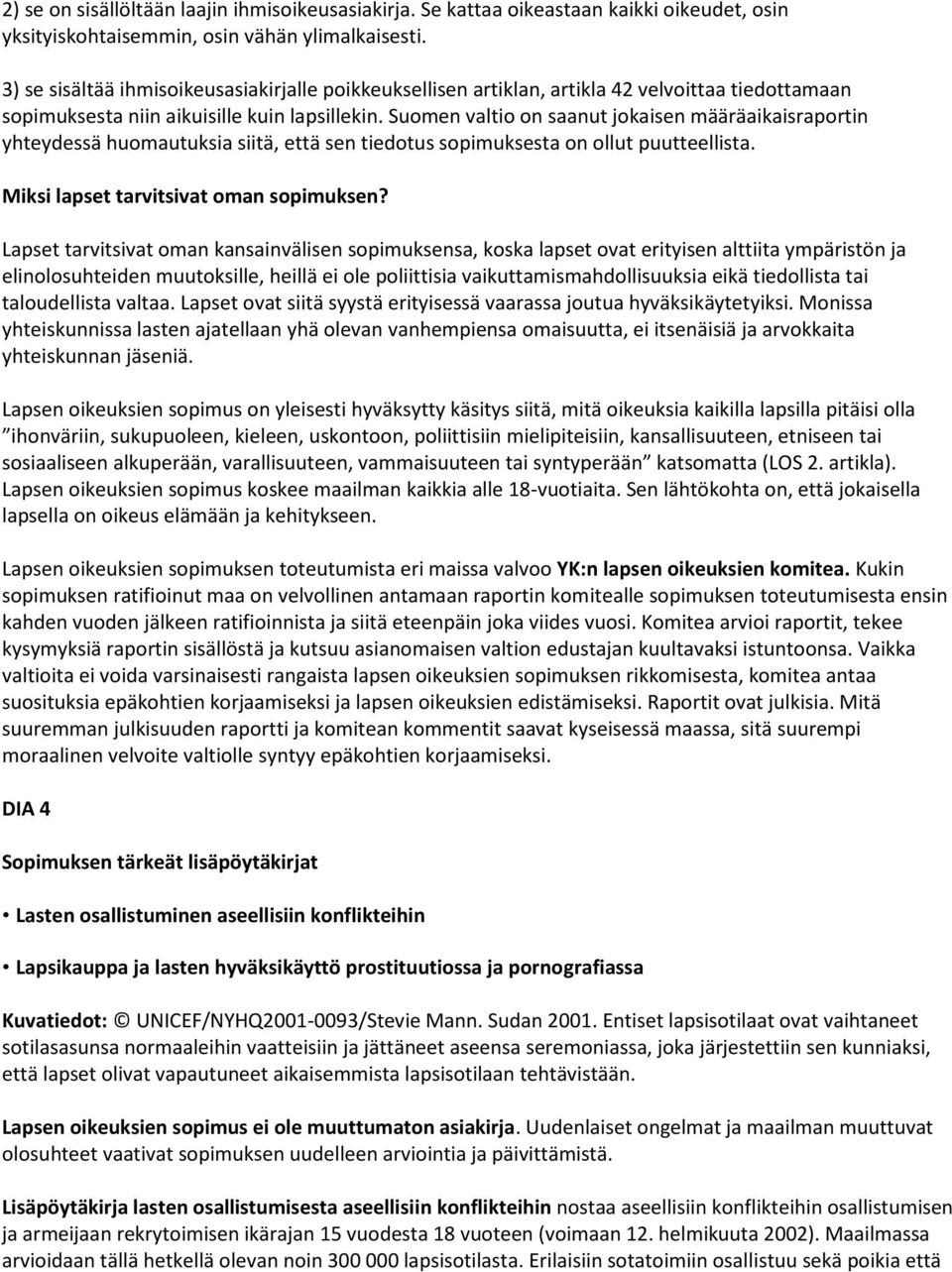 Suomen valtio on saanut jokaisen määräaikaisraportin yhteydessä huomautuksia siitä, että sen tiedotus sopimuksesta on ollut puutteellista. Miksi lapset tarvitsivat oman sopimuksen?