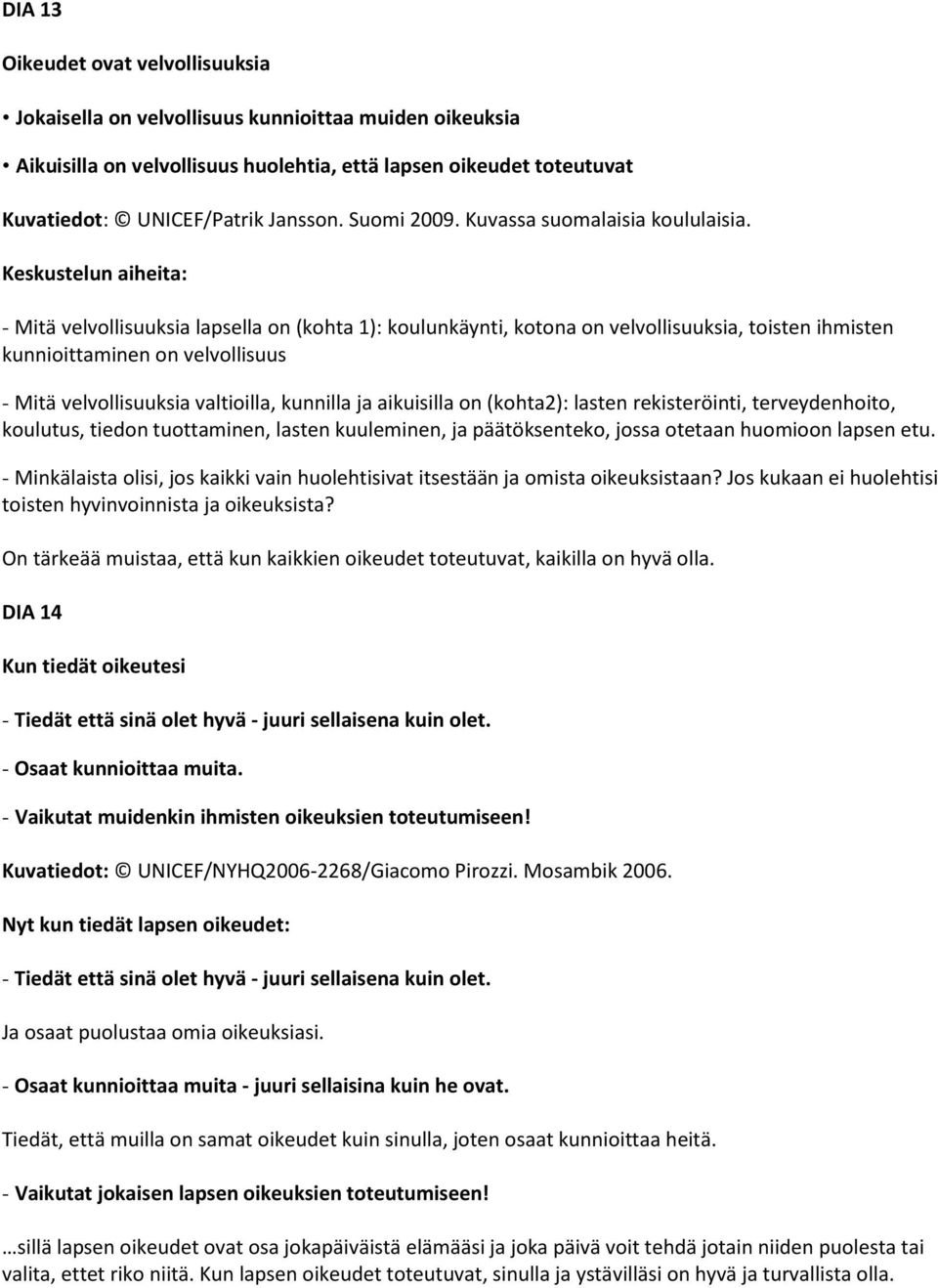 Keskustelun aiheita: - Mitä velvollisuuksia lapsella on (kohta 1): koulunkäynti, kotona on velvollisuuksia, toisten ihmisten kunnioittaminen on velvollisuus - Mitä velvollisuuksia valtioilla,