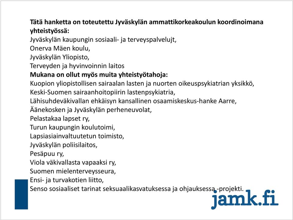 Lähisuhdeväkivallan ehkäisyn kansallinen osaamiskeskus hanke Aarre, Äänekosken ja Jyväskylän perheneuvolat, Pelastakaa lapset ry, Turun kaupungin koulutoimi, Lapsiasiainvaltuutetun toimisto,